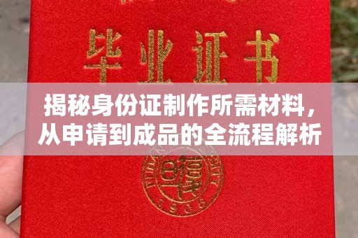 藤县揭秘身份证制作所需材料，从申请到成品的全流程解析
