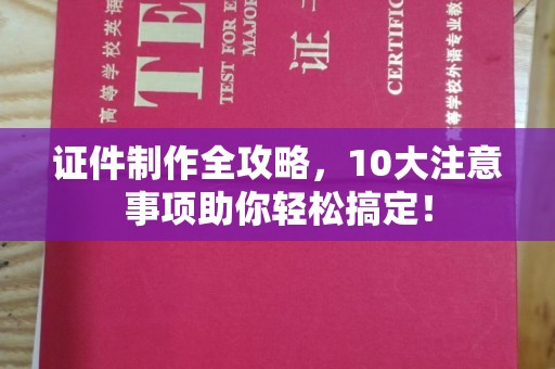 藤县证件制作全攻略，10大注意事项助你轻松搞定！