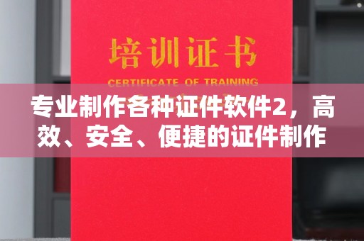 藤县专业制作各种证件软件2，高效、安全、便捷的证件制作解决方案