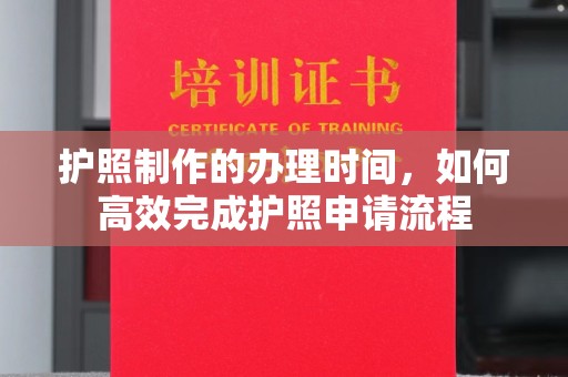 藤县护照制作的办理时间，如何高效完成护照申请流程