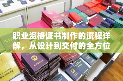 藤县职业资格证书制作的流程详解，从设计到交付的全方位指南